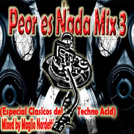 DJ Maglio Nordetti - MAGLIO NORDETTI  Peor Es Nada Mix 03 Especial Clasicos del Techno Acida.jpg