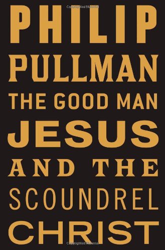 P - Good Man Jesus and the Scoundrel Christ, The - Philip Pullman.jpg