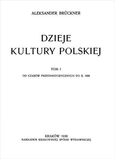 HISTORIA SZTUKI - HS-Bruckner A.-Dzieje kultury polskiej, T.1-Od czasów prehistorycznych do 1506 r.jpg