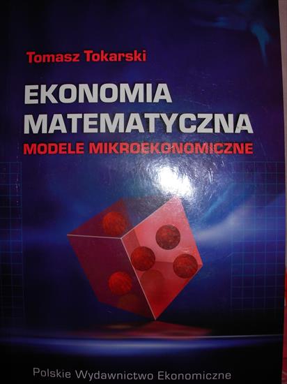Ekonomia matematyczna Tomasz Tokarski - Tomasz Tokarski Ekonomia matematyczna. Modele mikroekonomiczne.JPG