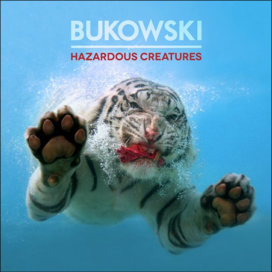 Bukowski  Hazardous Creatures 2013 - Bukowski  Hazardous Creatures.jpg